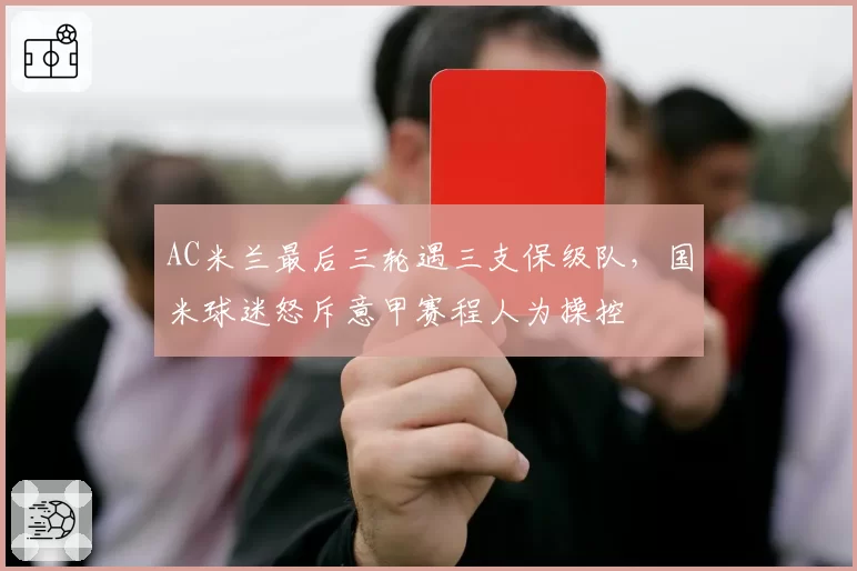 AC米兰最后三轮遇三支保级队，国米球迷怒斥意甲赛程人为操控