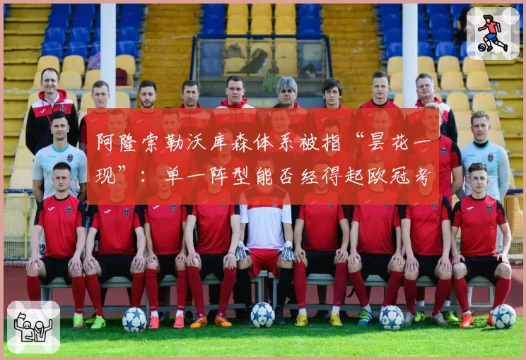 阿隆索勒沃库森体系被指“昙花一现”：单一阵型能否经得起欧冠考验？