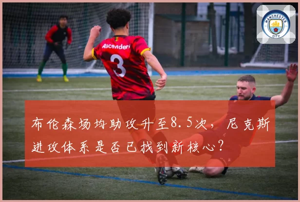 布伦森场均助攻升至8.5次，尼克斯进攻体系是否已找到新核心？
