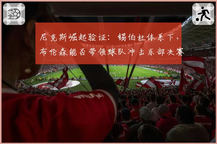尼克斯崛起验证：锡伯杜体系下，布伦森能否带领球队冲击东部决赛？