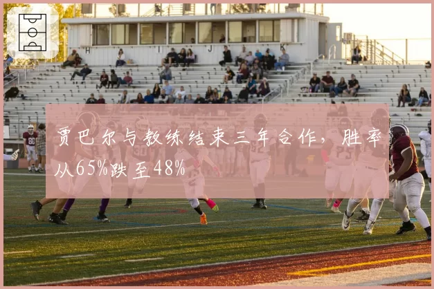 贾巴尔与教练结束三年合作,胜率从65%跌至48%