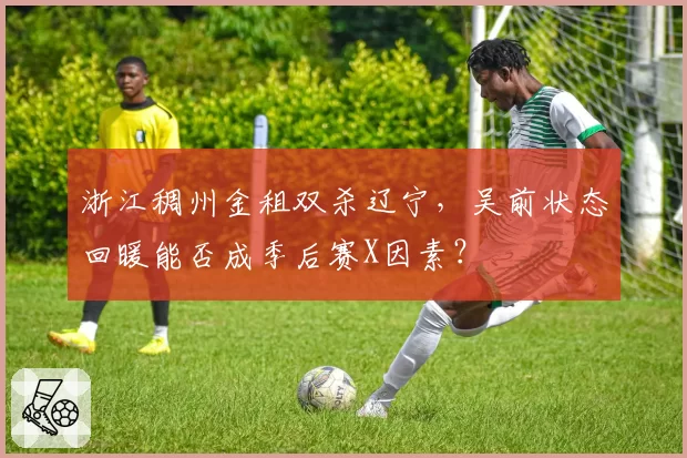 浙江稠州金租双杀辽宁，吴前状态回暖能否成季后赛X因素？